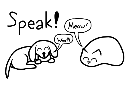 A command is given: 'Speak!' In response, a cat says 'Meow!'
and a dog says 'Woof!'